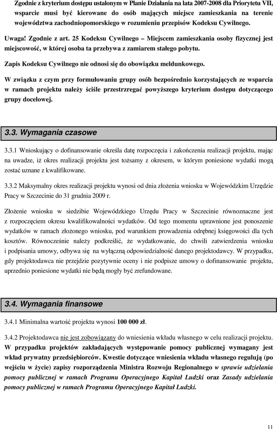 25 Kodeksu Cywilnego Miejscem zamieszkania osoby fizycznej jest miejscowość, w której osoba ta przebywa z zamiarem stałego pobytu. Zapis Kodeksu Cywilnego nie odnosi się do obowiązku meldunkowego.