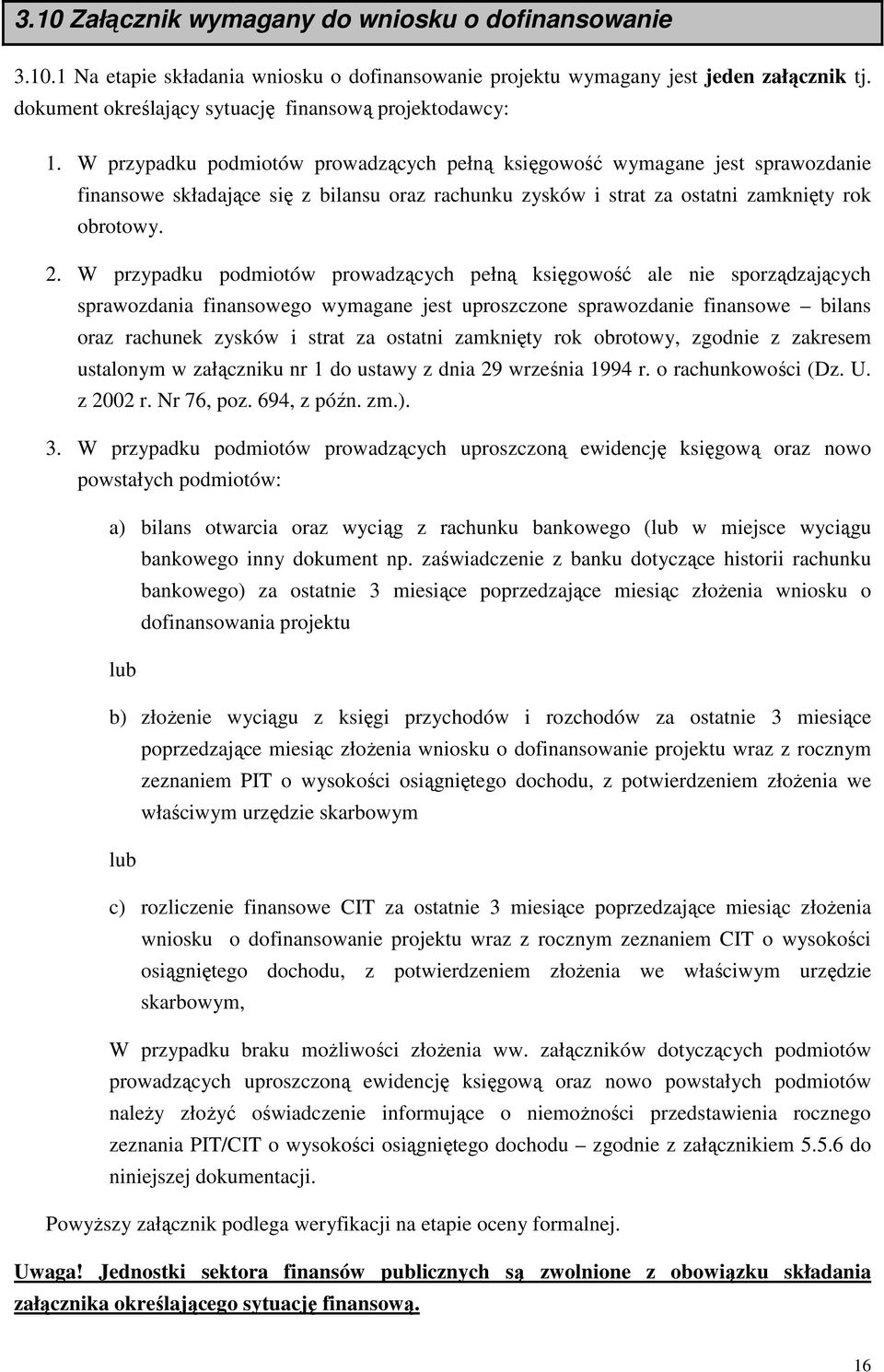 W przypadku podmiotów prowadzących pełną księgowość wymagane jest sprawozdanie finansowe składające się z bilansu oraz rachunku zysków i strat za ostatni zamknięty rok obrotowy. 2.