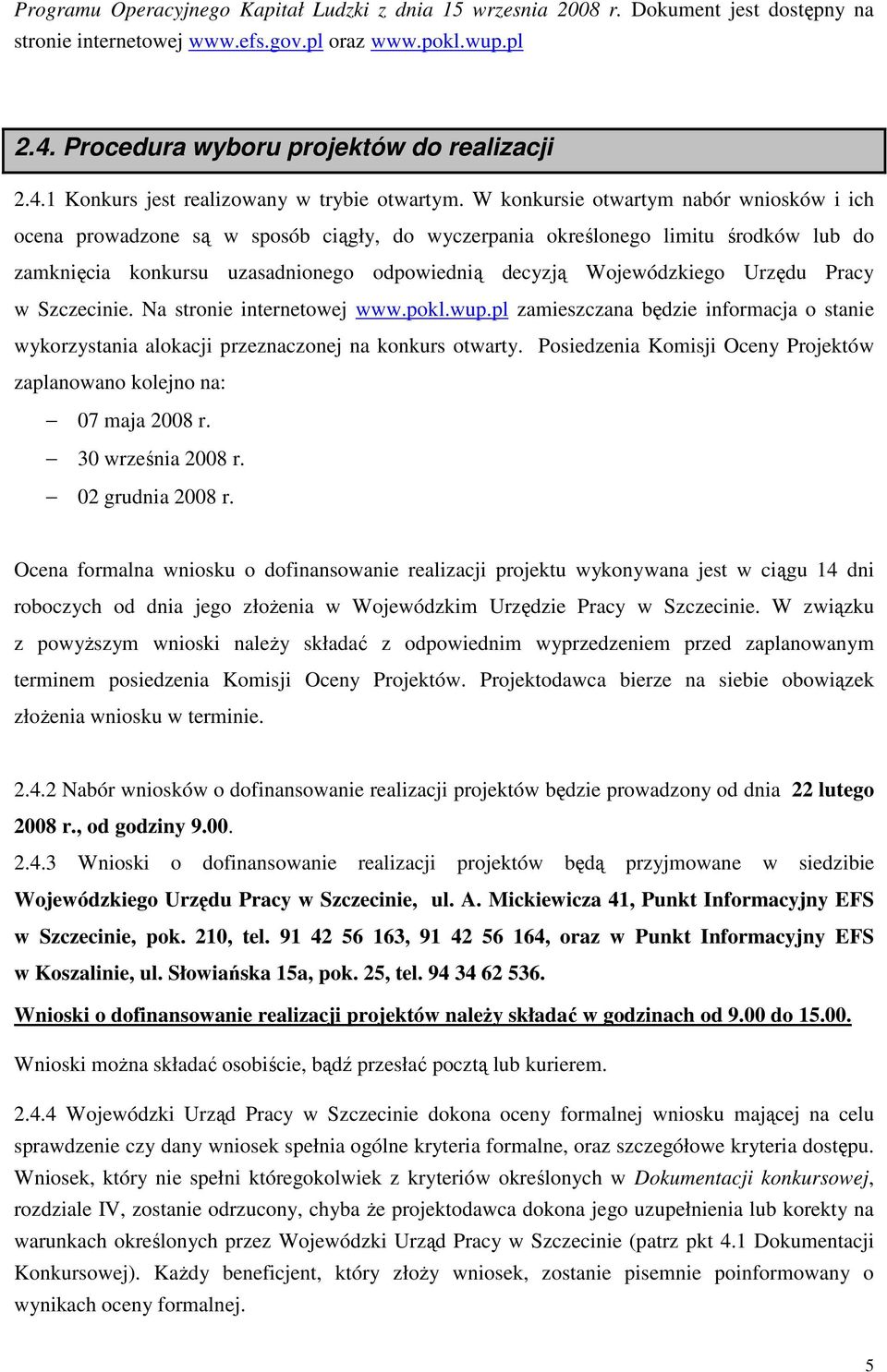 Urzędu Pracy w Szczecinie. Na stronie internetowej www.pokl.wup.pl zamieszczana będzie informacja o stanie wykorzystania alokacji przeznaczonej na konkurs otwarty.