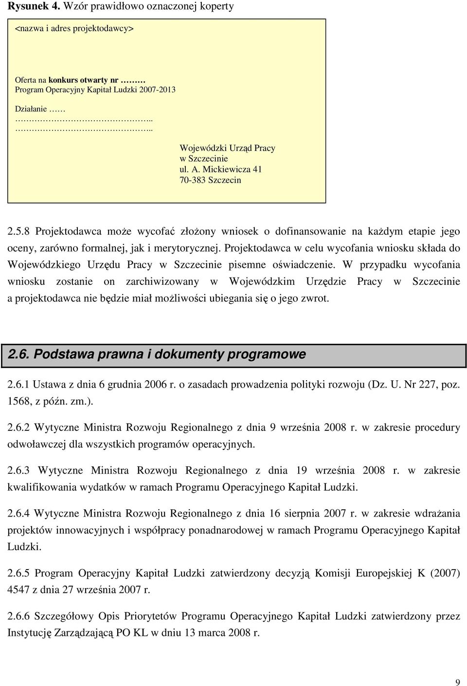 Projektodawca w celu wycofania wniosku składa do Wojewódzkiego Urzędu Pracy w Szczecinie pisemne oświadczenie.