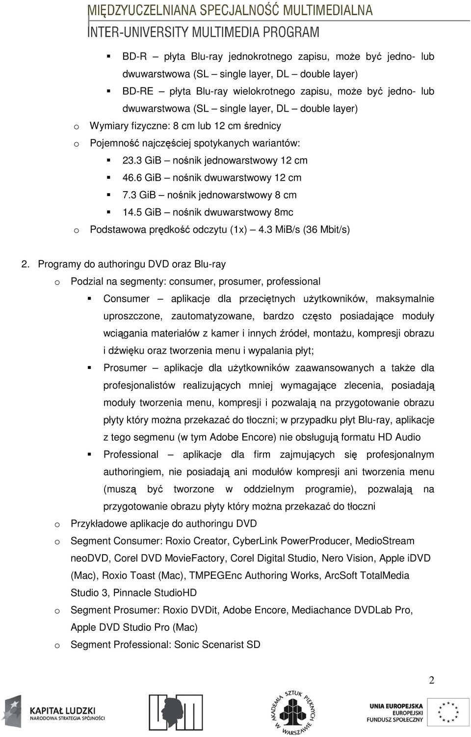 3 GiB nośnik jednowarstwowy 8 cm 14.5 GiB nośnik dwuwarstwowy 8mc Podstawowa prędkość odczytu (1x) 4.3 MiB/s (36 Mbit/s) 2.