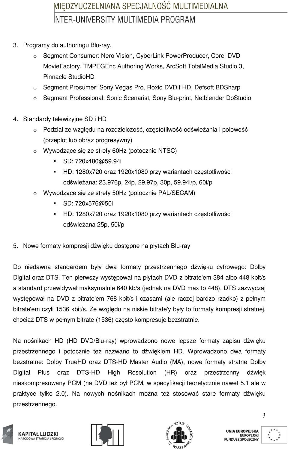 Standardy telewizyjne SD i HD o Podział ze względu na rozdzielczość, częstotliwość odświeżania i polowość (przeplot lub obraz progresywny) o Wywodzące się ze strefy 60Hz (potocznie NTSC) SD: