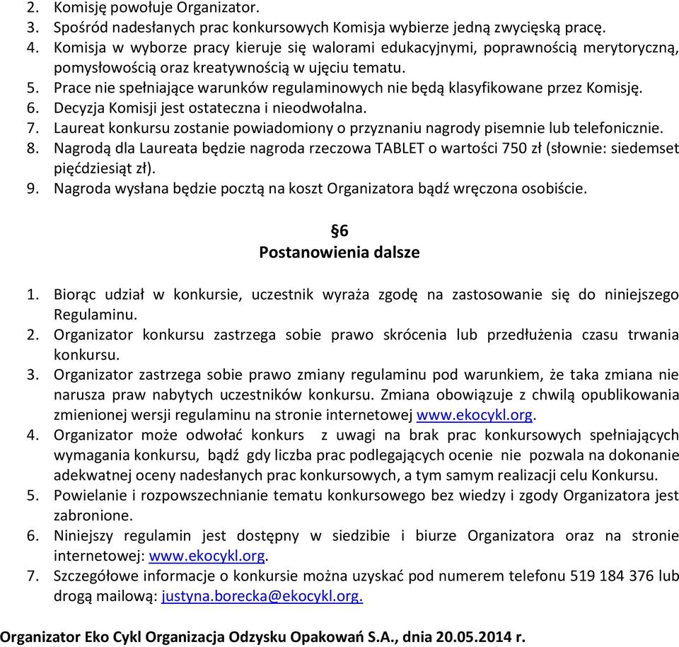 Prace nie spełniające warunków regulaminowych nie będą klasyfikowane przez Komisję. 6. Decyzja Komisji jest ostateczna i nieodwołalna. 7.