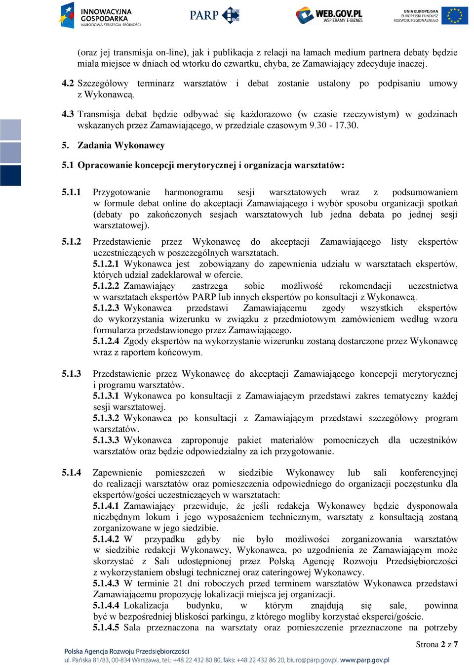 3 Transmisja debat będzie odbywać się każdorazowo (w czasie rzeczywistym) w godzinach wskazanych przez Zamawiającego, w przedziale czasowym 9.30-17.30. 5. Zadania Wykonawcy 5.