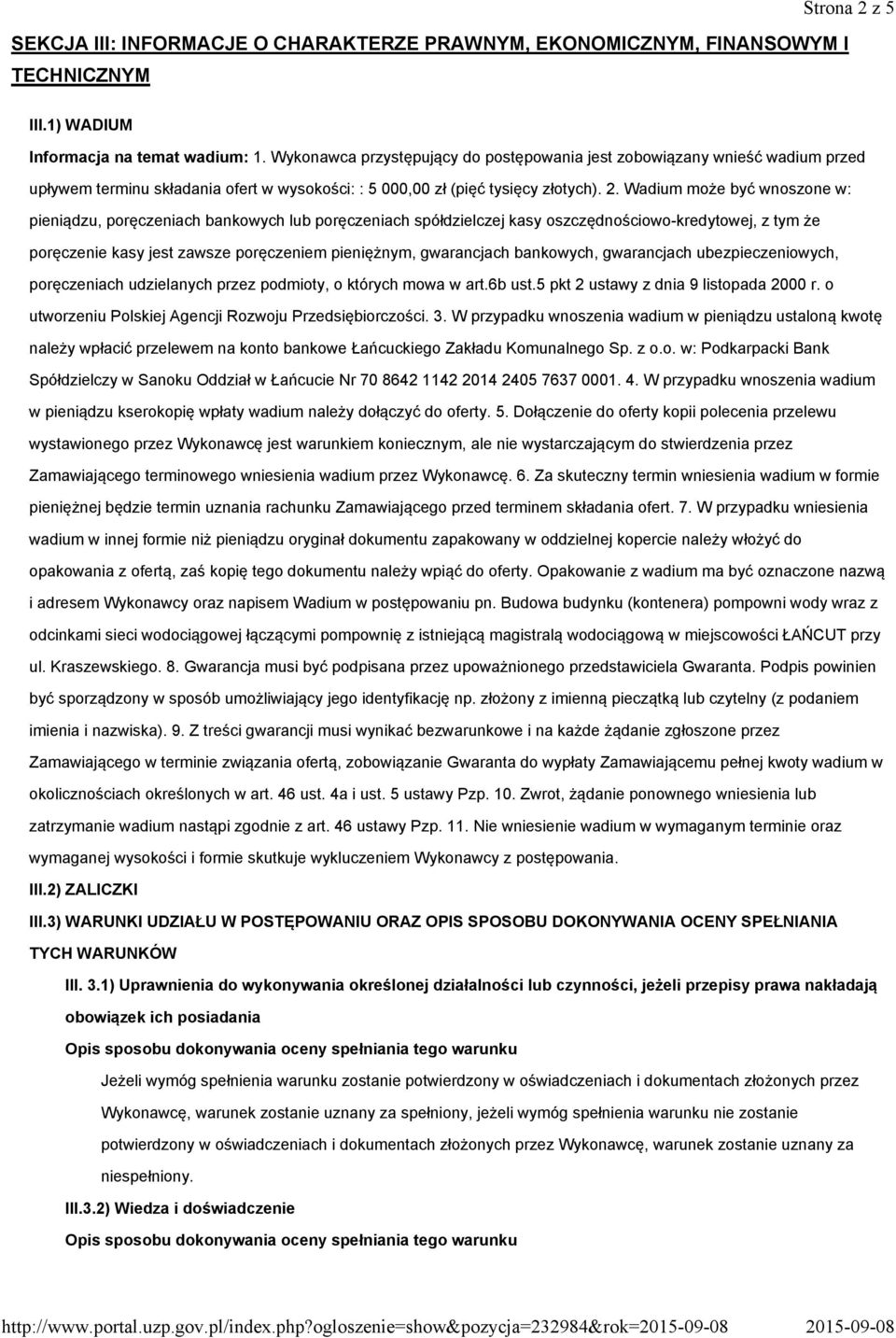 2. Wadium może być wnoszone w: pieniądzu, poręczeniach bankowych lub poręczeniach spółdzielczej kasy oszczędnościowo-kredytowej, z tym że poręczenie kasy jest zawsze poręczeniem pieniężnym,