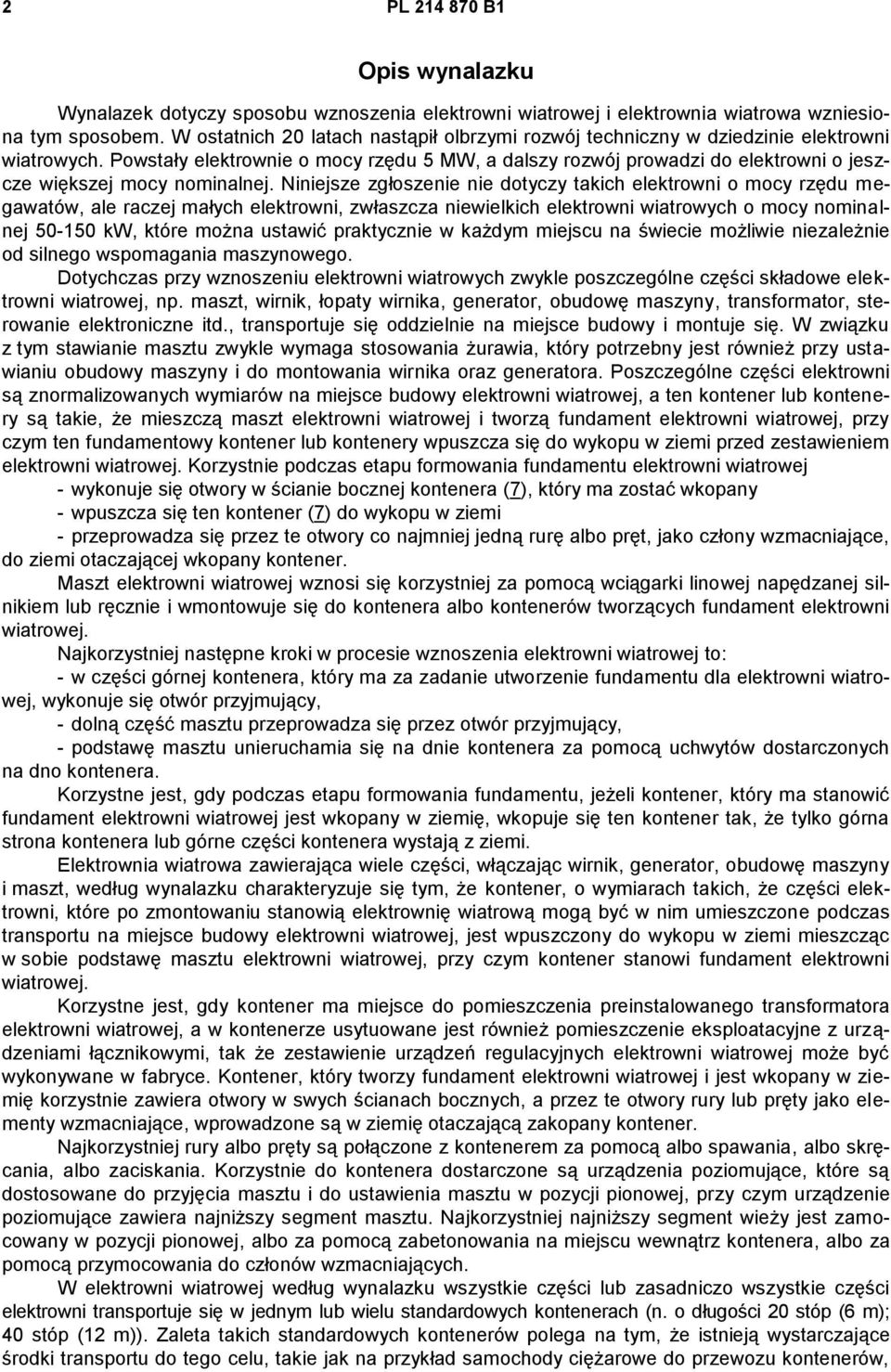 Powstały elektrownie o mocy rzędu 5 MW, a dalszy rozwój prowadzi do elektrowni o jeszcze większej mocy nominalnej.