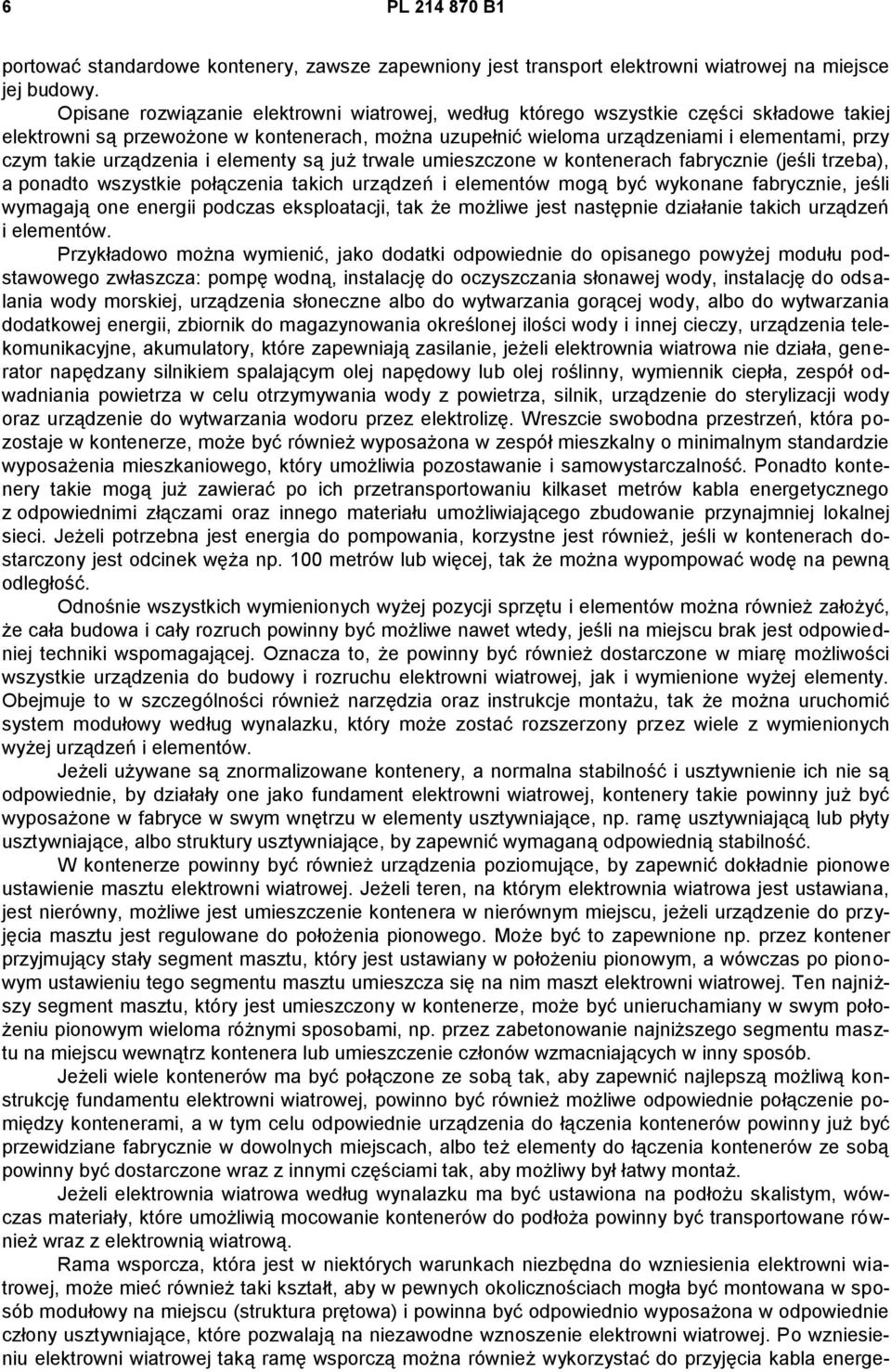 urządzenia i elementy są już trwale umieszczone w kontenerach fabrycznie (jeśli trzeba), a ponadto wszystkie połączenia takich urządzeń i elementów mogą być wykonane fabrycznie, jeśli wymagają one