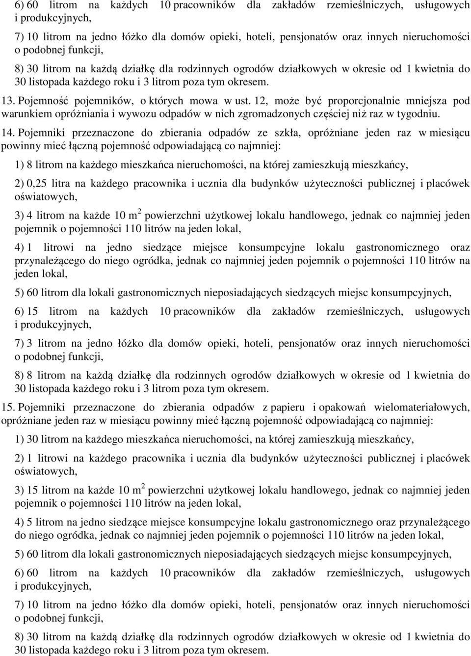 Pojemność pojemników, o których mowa w ust. 12, może być proporcjonalnie mniejsza pod warunkiem opróżniania i wywozu odpadów w nich zgromadzonych częściej niż raz w tygodniu. 14.