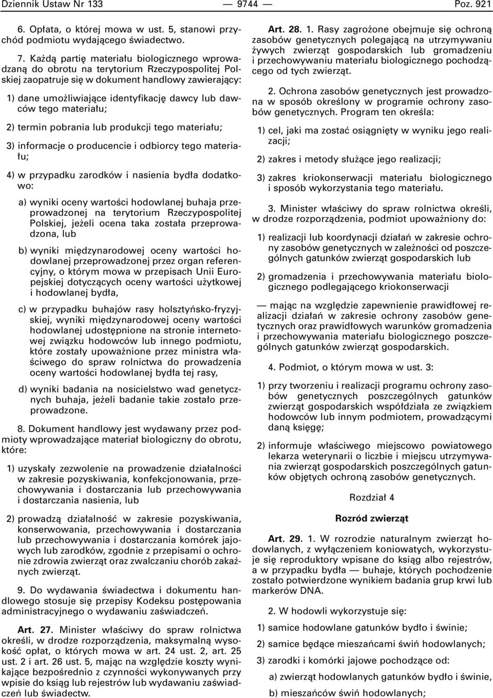 tego materia u; 2) termin pobrania lub produkcji tego materia u; 3) informacje o producencie i odbiorcy tego materia- u; 4) w przypadku zarodków i nasienia byd a dodatkowo: a) wyniki oceny wartoêci