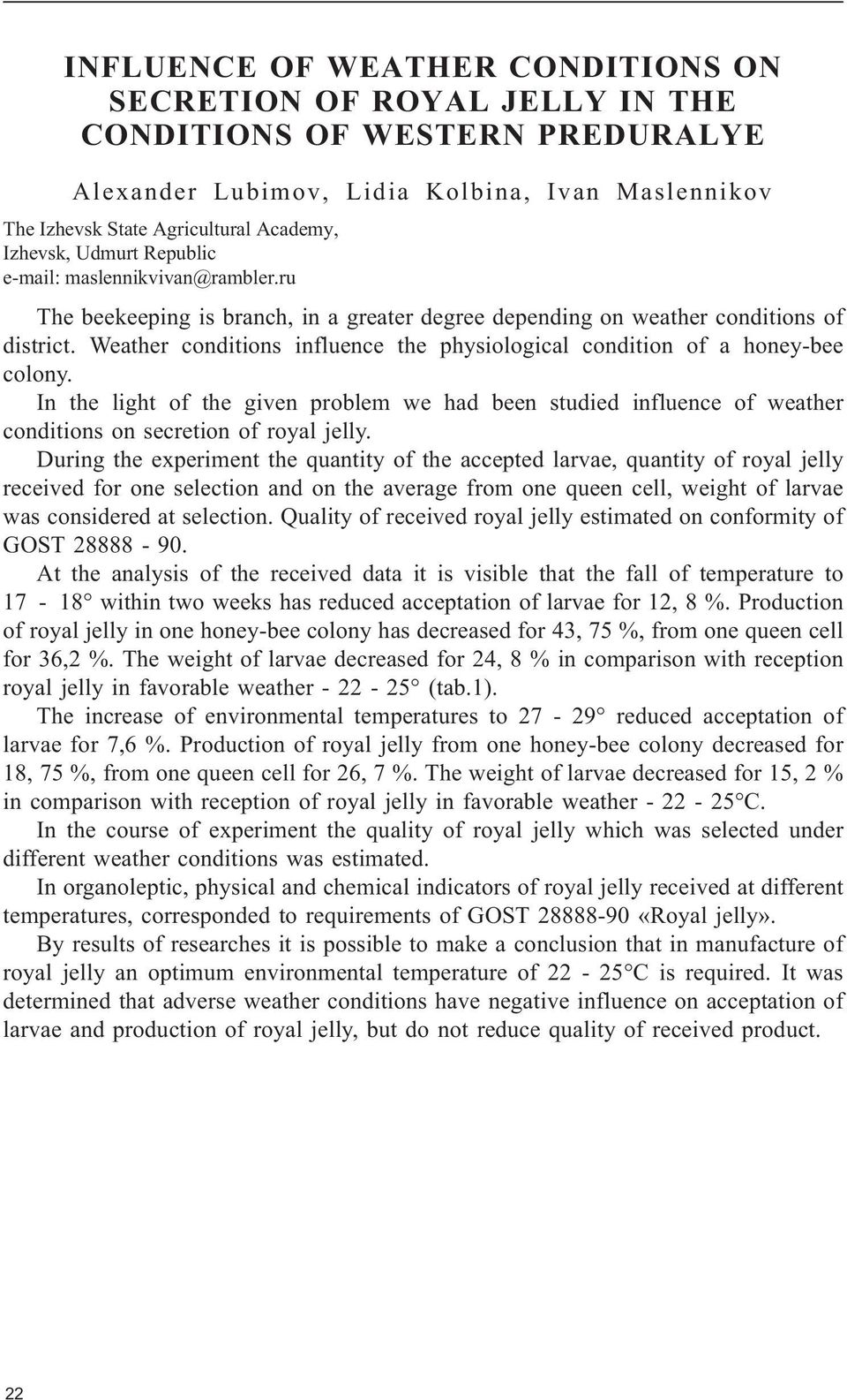 Weather conditions influence the physiological condition of a honey-bee colony. In the light of the given problem we had been studied influence of weather conditions on secretion of royal jelly.