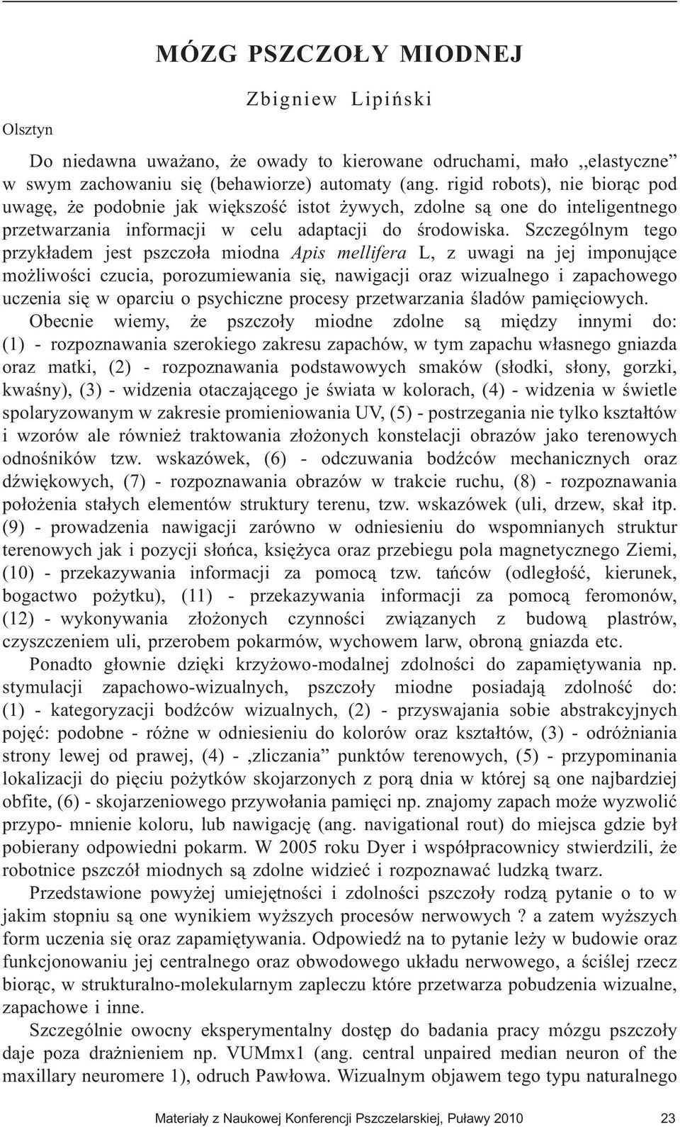 Szczególnym tego przyk³adem jest pszczo³a miodna Apis mellifera L, z uwagi na jej imponuj¹ce mo liwoœci czucia, porozumiewania siê, nawigacji oraz wizualnego i zapachowego uczenia siê w oparciu o