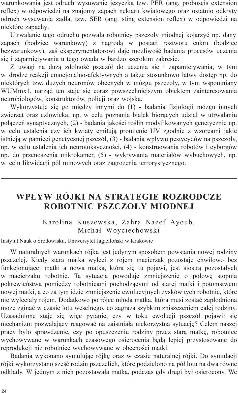dany zapach (bodziec warunkowy) z nagrod¹ w postaci roztworu cukru (bodziec bezwarunkowy), zaœ eksperymentatorowi daje mo liwoœæ badania procesów uczenia siê i zapamiêtywania u tego owada w bardzo