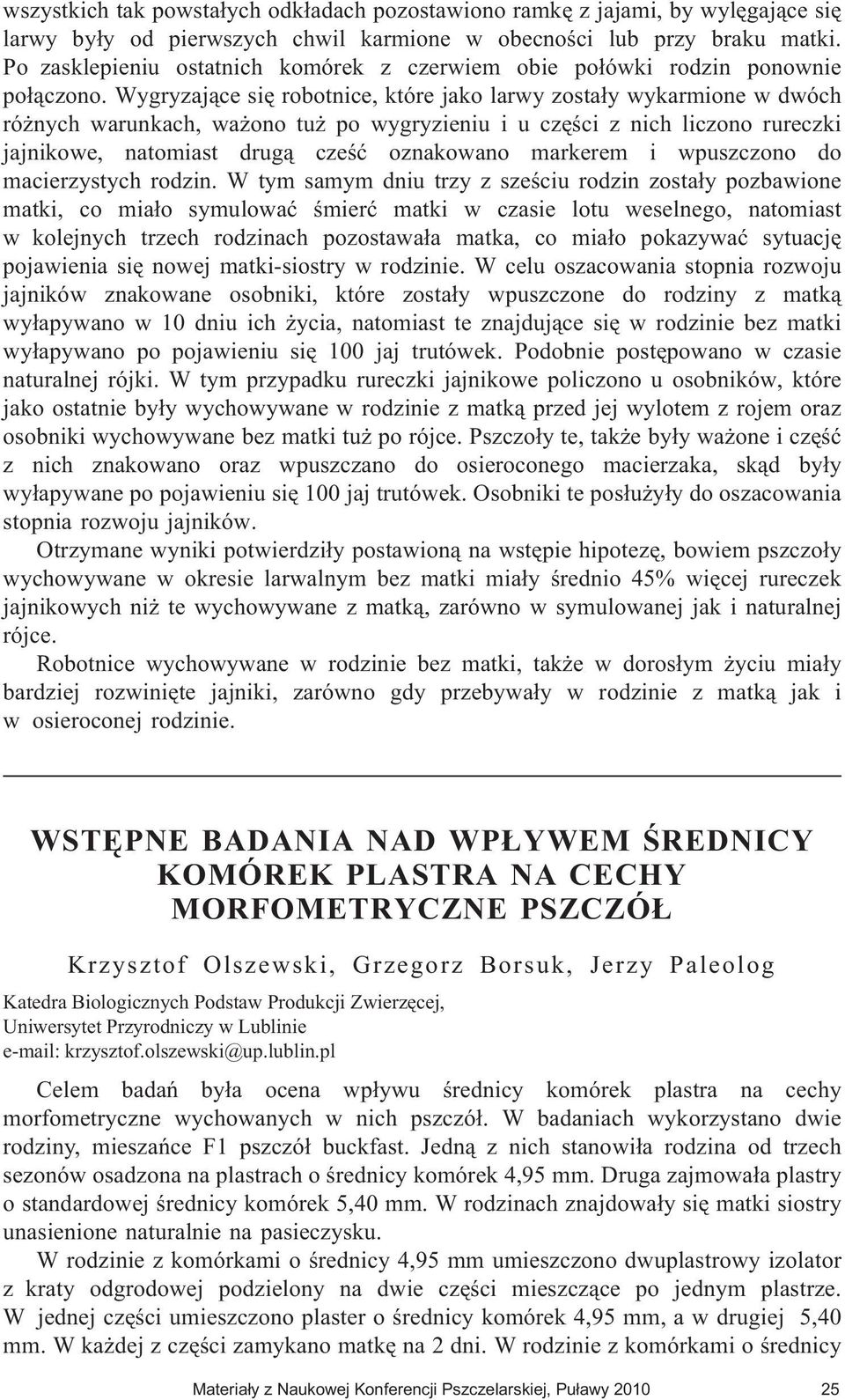 Wygryzaj¹ce siê robotnice, które jako larwy zosta³y wykarmione w dwóch ró nych warunkach, wa ono tu po wygryzieniu i u czêœci z nich liczono rureczki jajnikowe, natomiast drug¹ czeœæ oznakowano