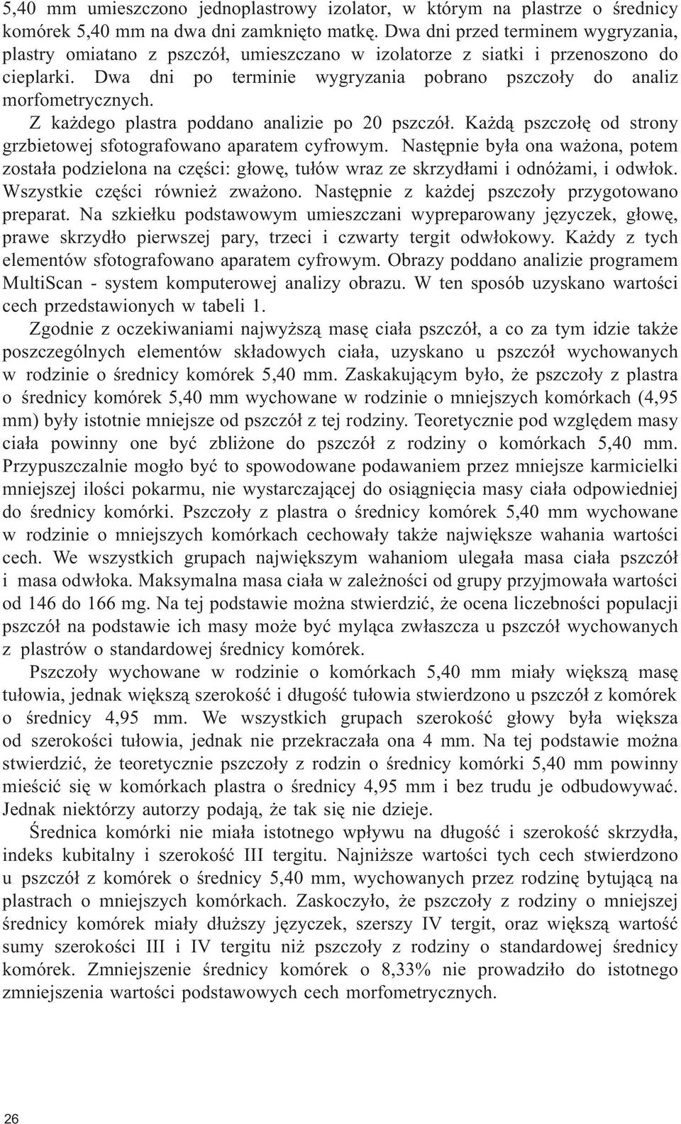 Z ka dego plastra poddano analizie po 20 pszczó³. Ka d¹ pszczo³ê od strony grzbietowej sfotografowano aparatem cyfrowym.