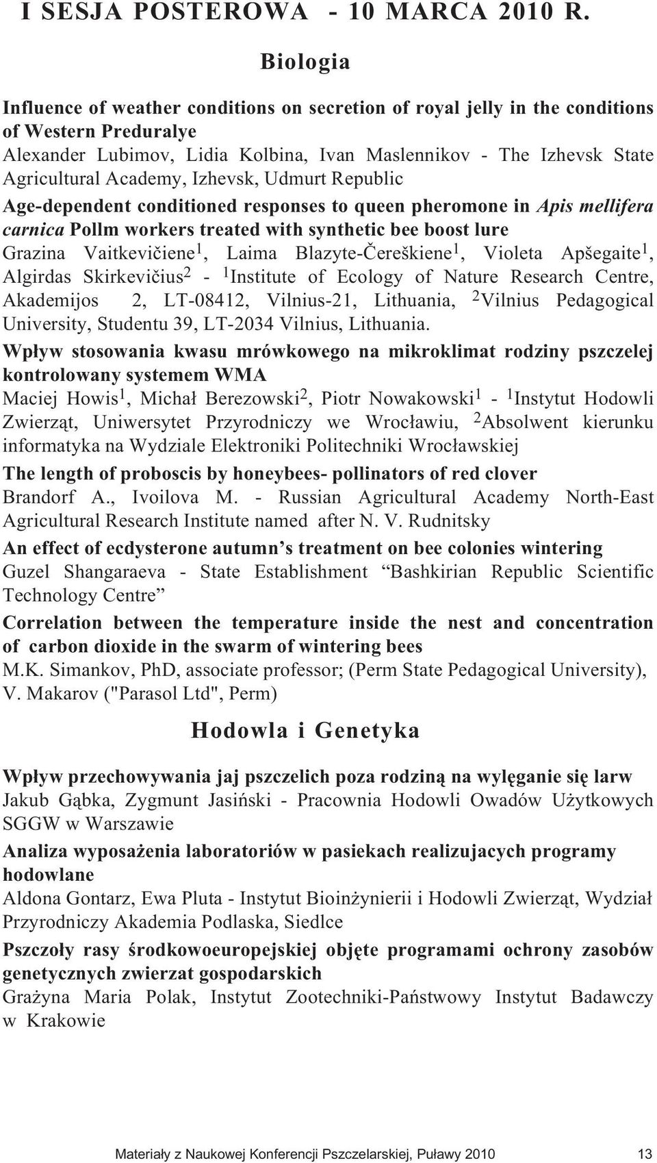 Academy, Izhevsk, Udmurt Republic Age-dependent conditioned responses to queen pheromone in Apis mellifera carnica Pollm workers treated with synthetic bee boost lure Grazina Vaitkevièiene 1, Laima
