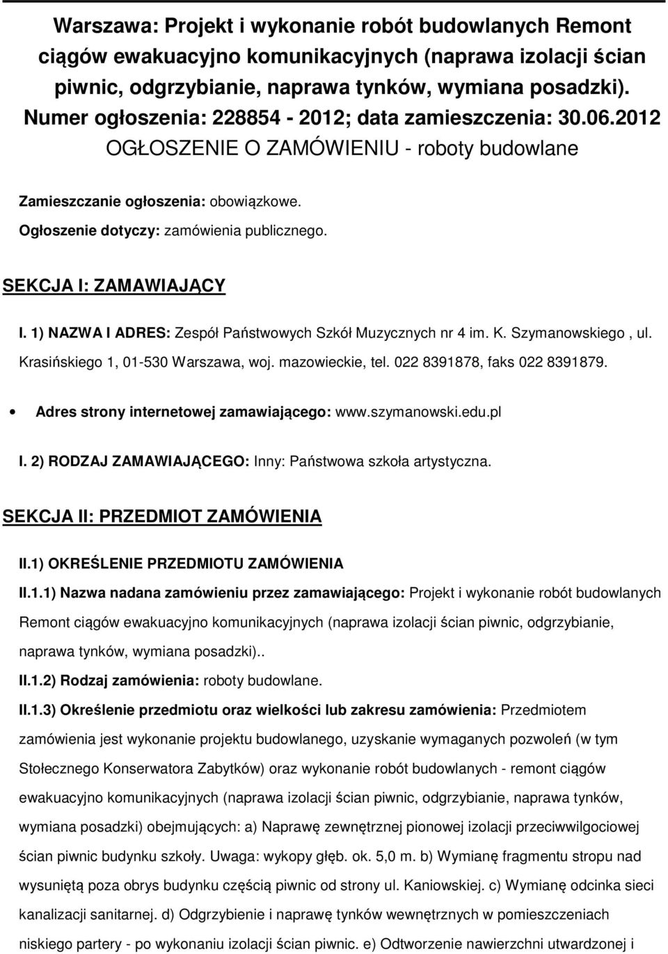 1) NAZWA I ADRES: Zespół Państwwych Szkół Muzycznych nr 4 im. K. Szymanwskieg, ul. Krasińskieg 1, 01-530 Warszawa, wj. mazwieckie, tel. 022 8391878, faks 022 8391879.