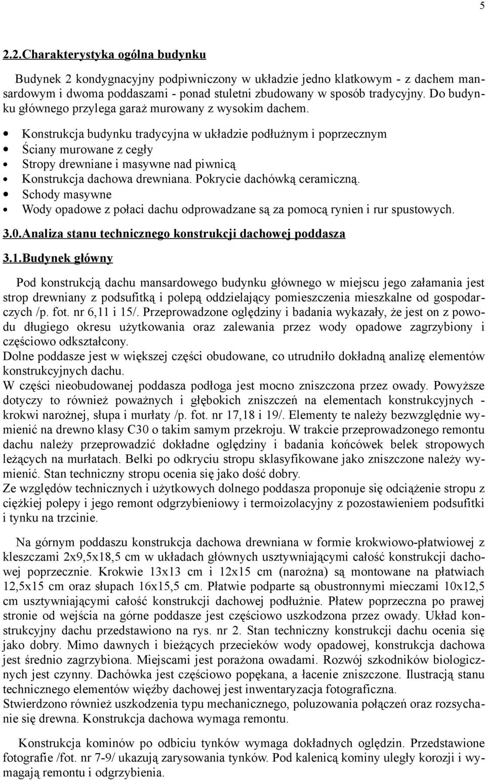 Konstrukcja budynku tradycyjna w układzie podłużnym i poprzecznym Ściany murowane z cegły Stropy drewniane i masywne nad piwnicą Konstrukcja dachowa drewniana. Pokrycie dachówką ceramiczną.