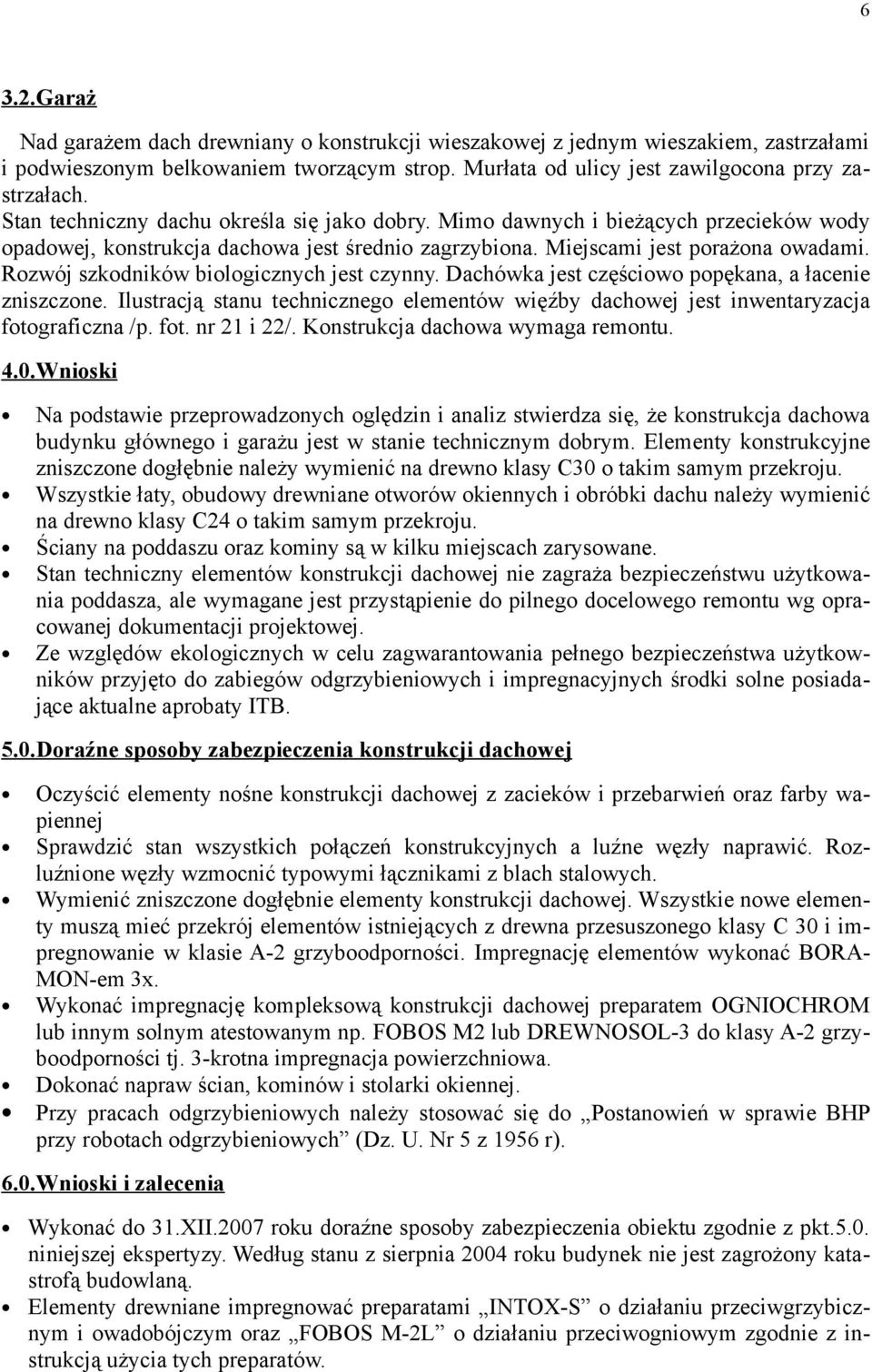 Rozwój szkodników biologicznych jest czynny. Dachówka jest częściowo popękana, a łacenie zniszczone. Ilustracją stanu technicznego elementów więźby dachowej jest inwentaryzacja fotograficzna /p. fot. nr 21 i 22/.