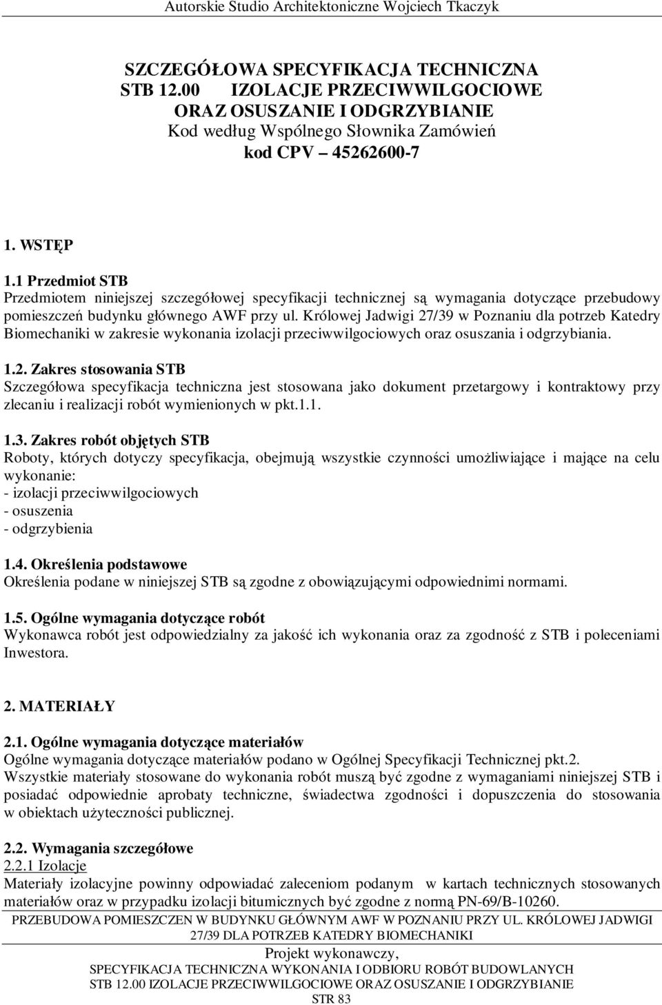 Królowej Jadwigi 27/39 w Poznaniu dla potrzeb Katedry Biomechaniki w zakresie wykonania izolacji przeciwwilgociowych oraz osuszania i odgrzybiania. 1.2. Zakres stosowania STB Szczegółowa specyfikacja techniczna jest stosowana jako dokument przetargowy i kontraktowy przy zlecaniu i realizacji robót wymienionych w pkt.