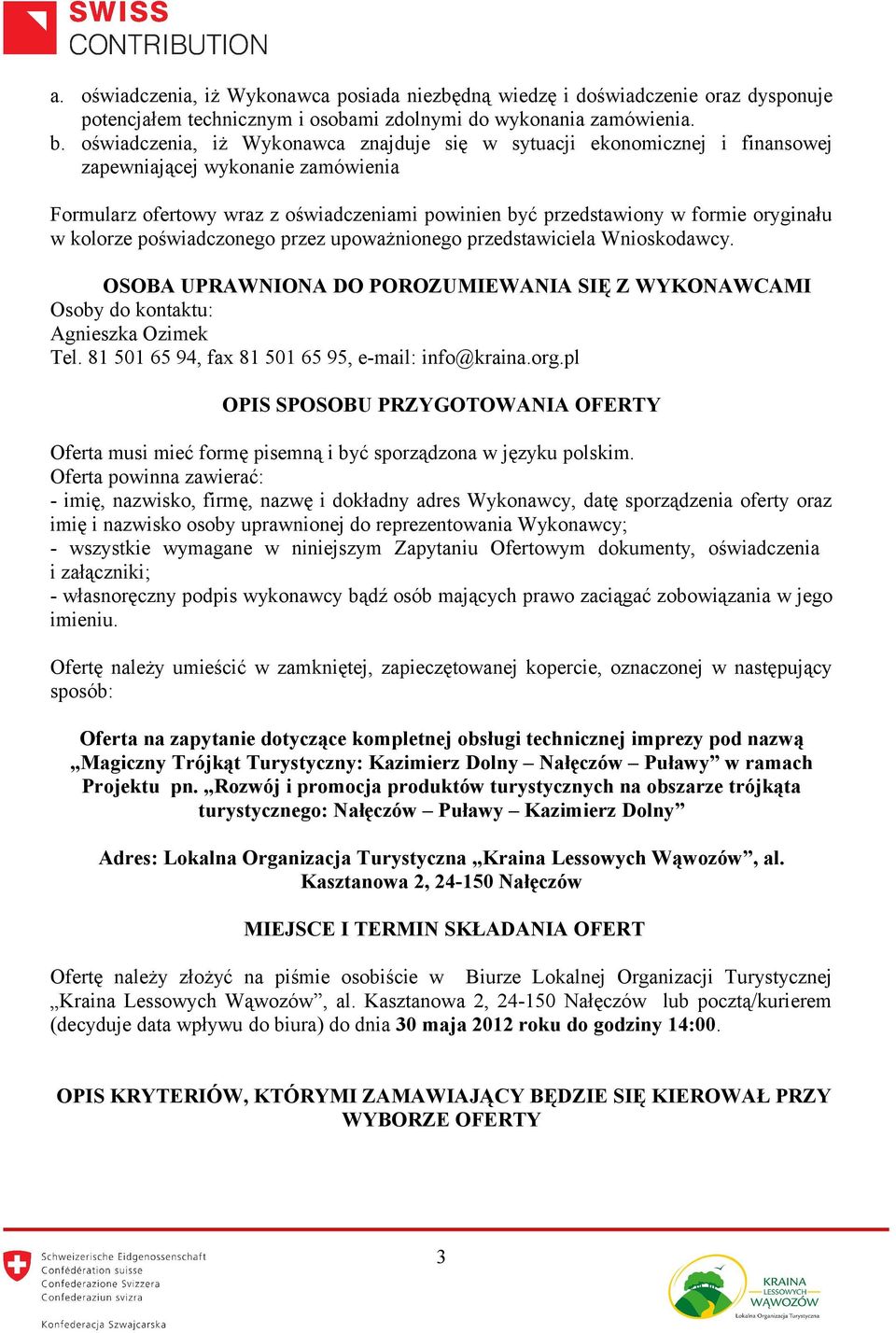 w kolorze poświadczonego przez upoważnionego przedstawiciela Wnioskodawcy. OSOBA UPRAWNIONA DO POROZUMIEWANIA SIĘ Z WYKONAWCAMI Osoby do kontaktu: Agnieszka Ozimek Tel.