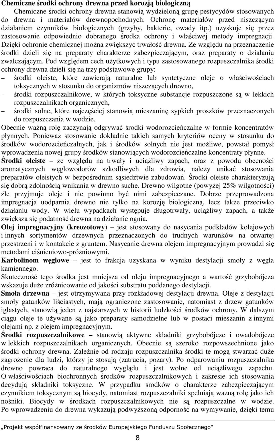 ) uzyskuje się przez zastosowanie odpowiednio dobranego środka ochrony i właściwej metody impregnacji. Dzięki ochronie chemicznej moŝna zwiększyć trwałość drewna.