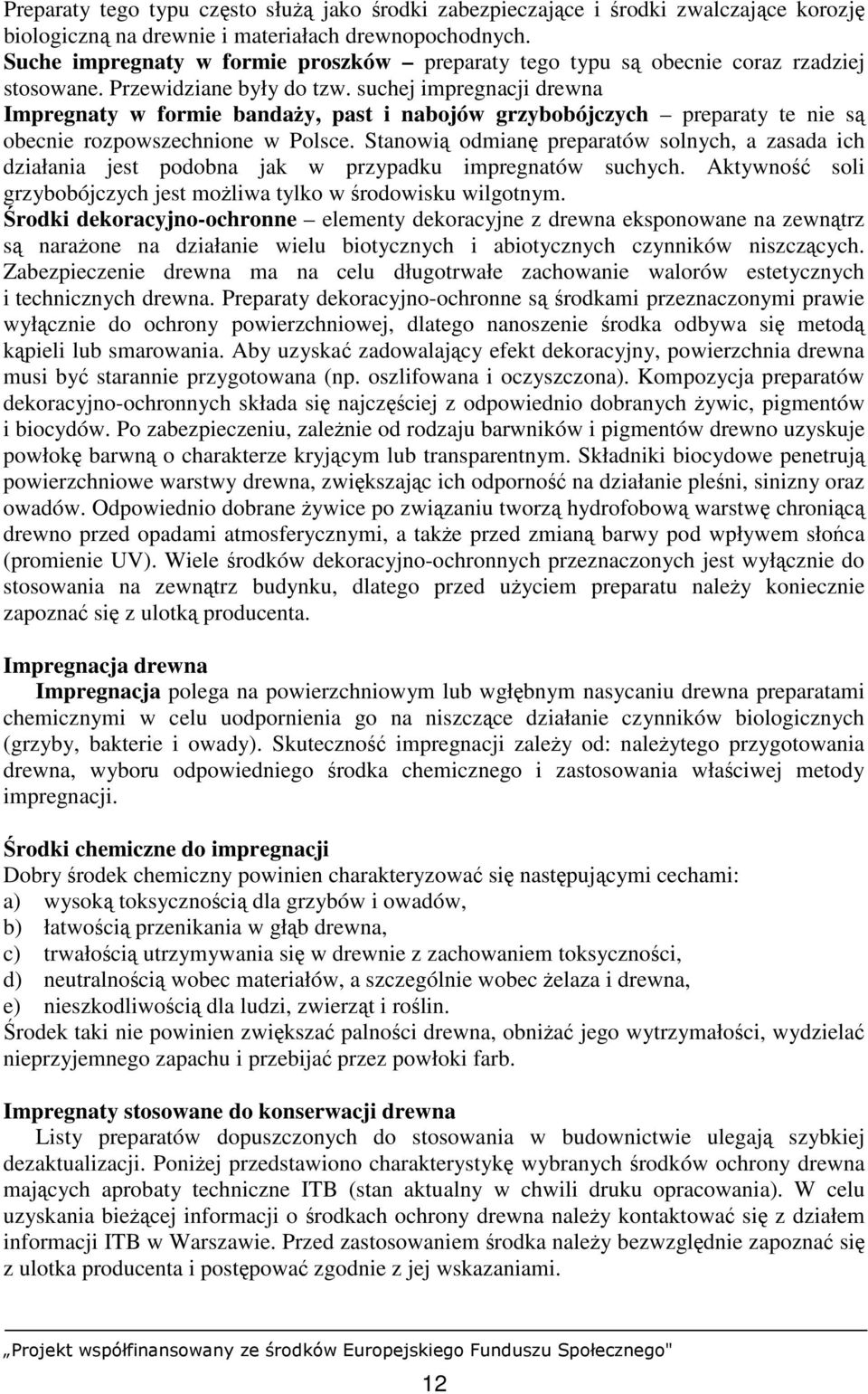 suchej impregnacji drewna Impregnaty w formie bandaŝy, past i nabojów grzybobójczych preparaty te nie są obecnie rozpowszechnione w Polsce.