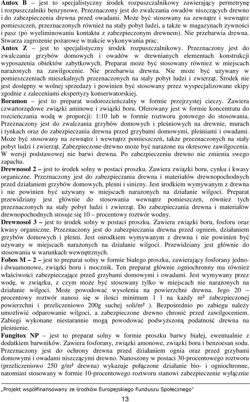 MoŜe być stosowany na zewnątrz i wewnątrz pomieszczeń, przeznaczonych równieŝ na stały pobyt ludzi, a takŝe w magazynach Ŝywności i pasz (po wyeliminowaniu kontaktu z zabezpieczonym drewnem).