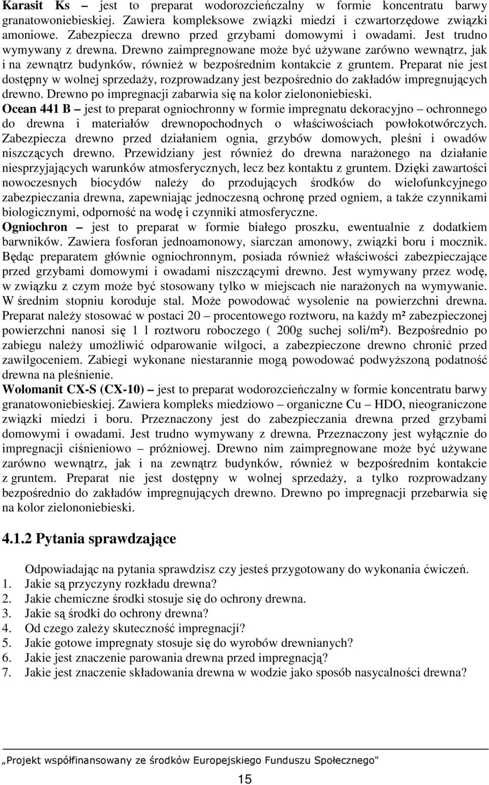 Drewno zaimpregnowane moŝe być uŝywane zarówno wewnątrz, jak i na zewnątrz budynków, równieŝ w bezpośrednim kontakcie z gruntem.