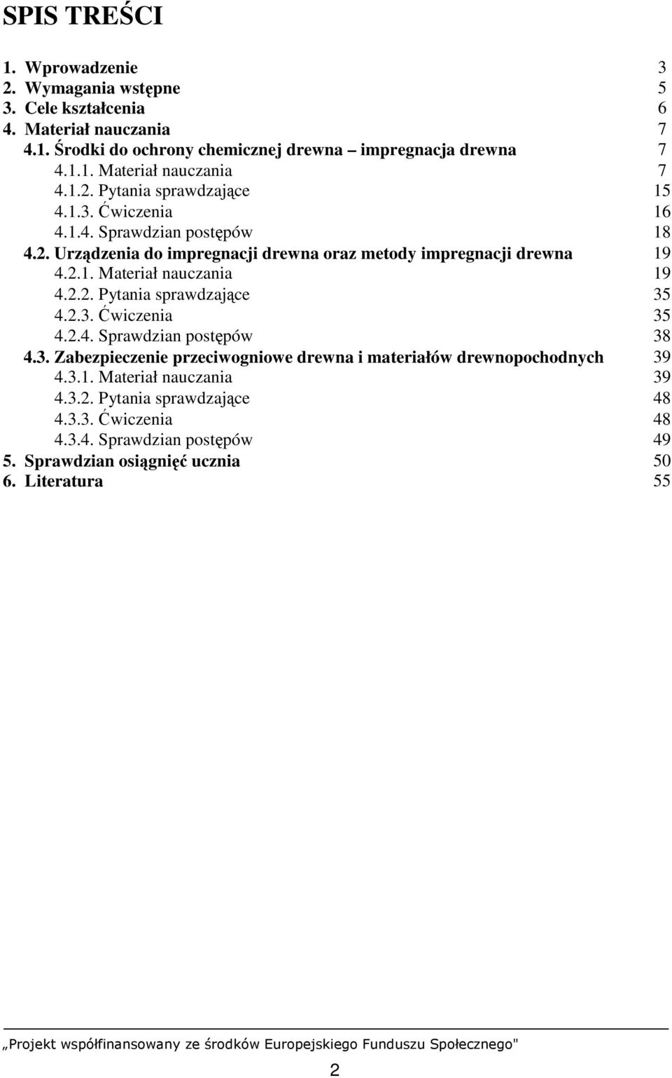 2.3. Ćwiczenia 35 4.2.4. Sprawdzian postępów 38 4.3. Zabezpieczenie przeciwogniowe drewna i materiałów drewnopochodnych 39 4.3.1. Materiał nauczania 39 4.3.2. Pytania sprawdzające 48 4.