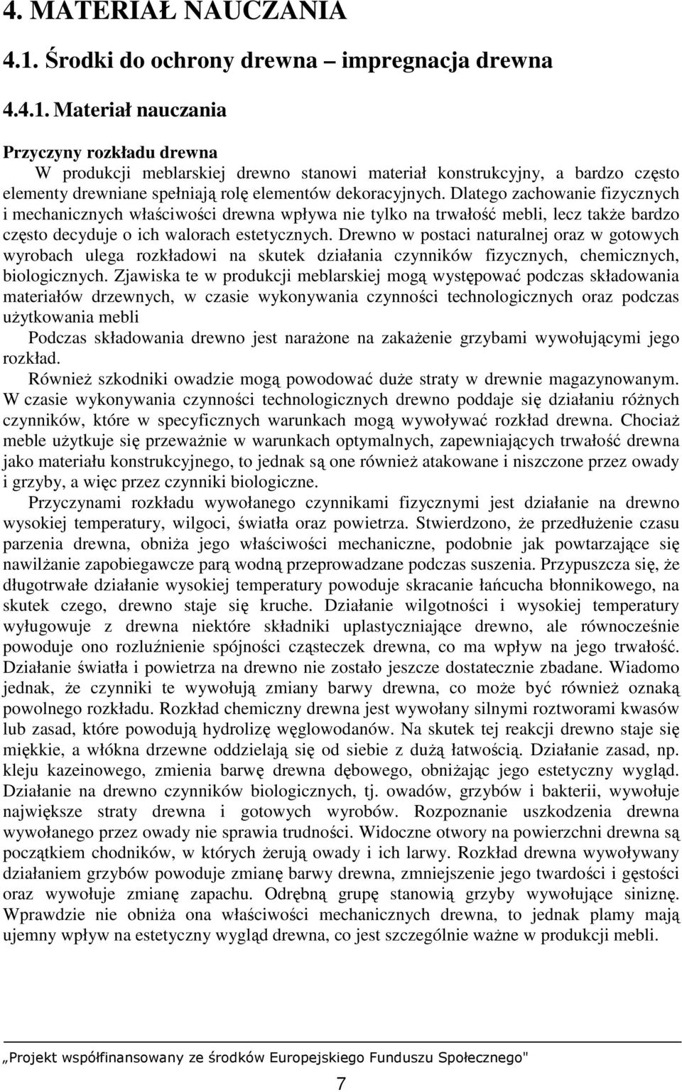 Materiał nauczania Przyczyny rozkładu drewna W produkcji meblarskiej drewno stanowi materiał konstrukcyjny, a bardzo często elementy drewniane spełniają rolę elementów dekoracyjnych.