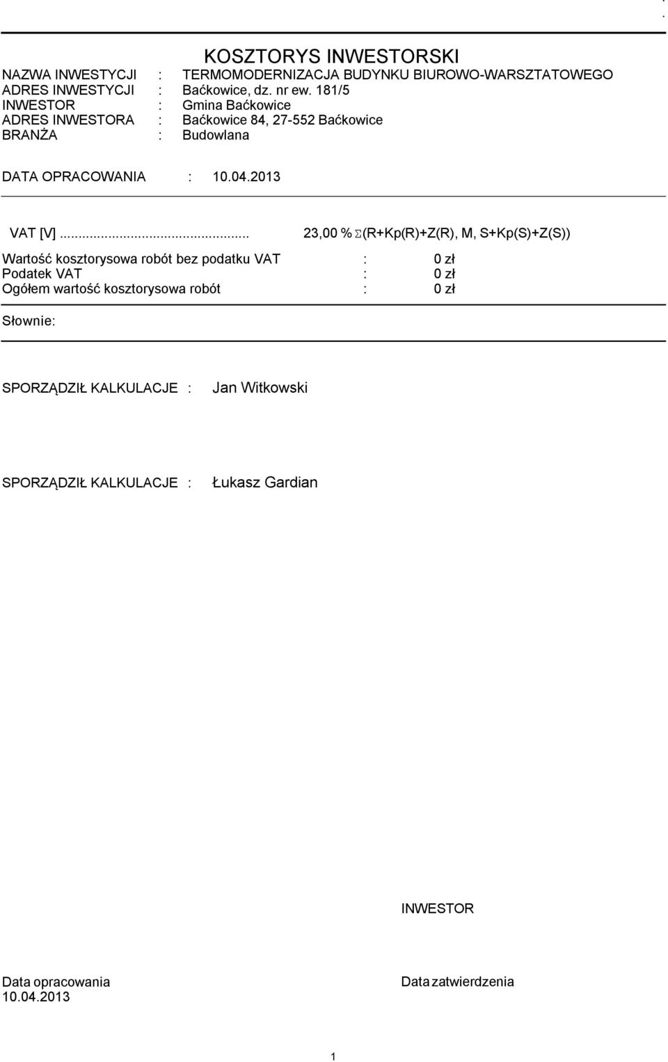 .. 23,00 % Σ(R+Kp(R)+Z(R), M, S+Kp(S)+Z(S)) Wartość kosztorysowa robót bez podatku VAT : 0 zł Podatek VAT : 0 zł Ogółe wartość kosztorysowa