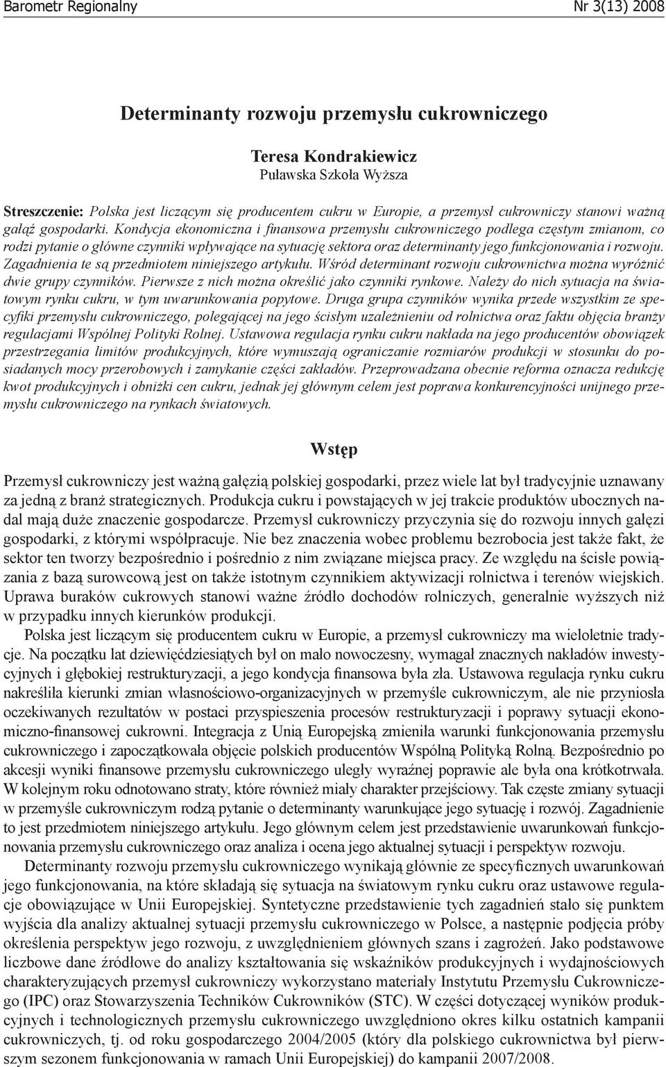 Kondycja ekonomiczna i fi nansowa przemysłu cukrowniczego podlega częstym zmianom, co rodzi pytanie o główne czynniki wpływające na sytuację sektora oraz determinanty jego funkcjonowania i rozwoju.