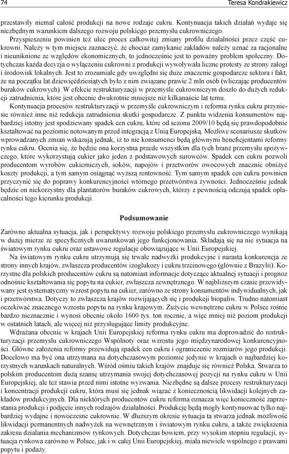 Należy w tym miejscu zaznaczyć, że chociaż zamykanie zakładów należy uznać za racjonalne i nieuniknione ze względów ekonomicznych, to jednocześnie jest to poważny problem społeczny.