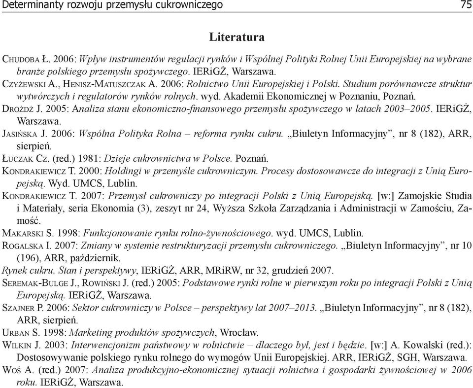 2006: Rolnictwo Unii Europejskiej i Polski. Studium porównawcze struktur wytwórczych i regulatorów rynków rolnych. wyd. Akademii Ekonomicznej w Poznaniu, Poznań. DROŻDŻ J.