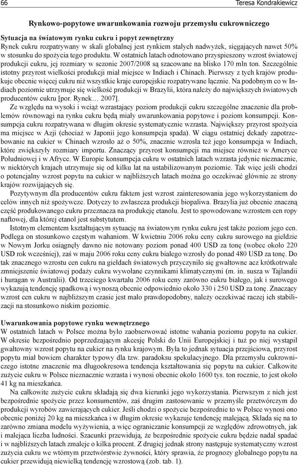 W ostatnich latach odnotowano przyspieszony wzrost światowej produkcji cukru, jej rozmiary w sezonie 2007/2008 są szacowane na blisko 170 mln ton.