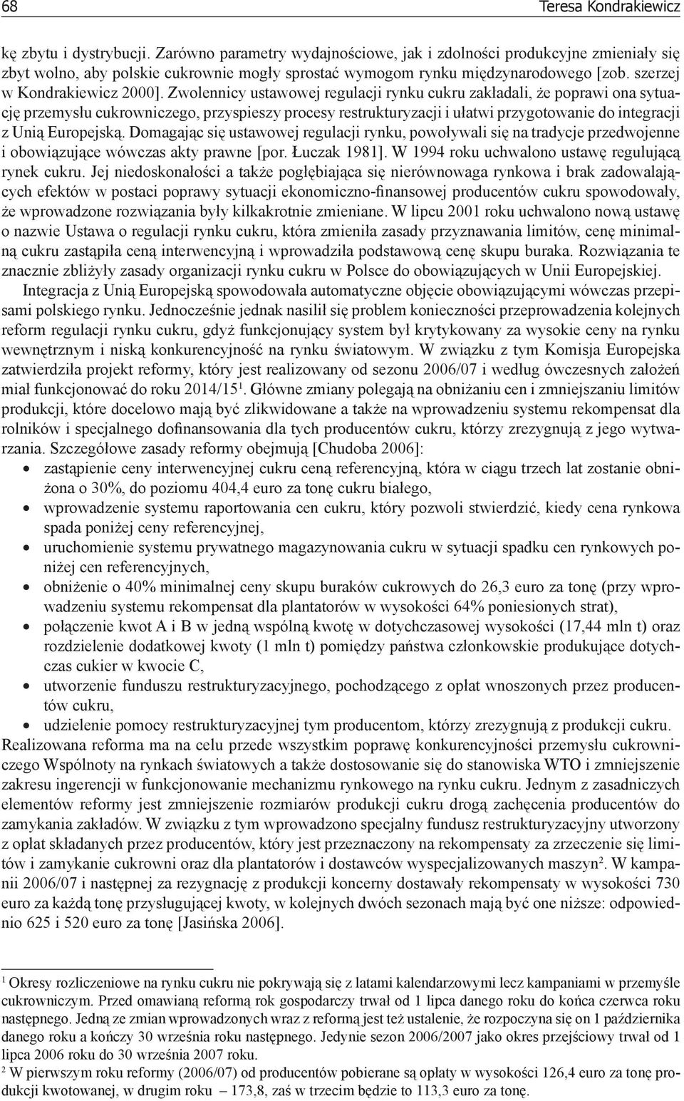 Zwolennicy ustawowej regulacji rynku cukru zakładali, że poprawi ona sytuację przemysłu cukrowniczego, przyspieszy procesy restrukturyzacji i ułatwi przygotowanie do integracji z Unią Europejską.