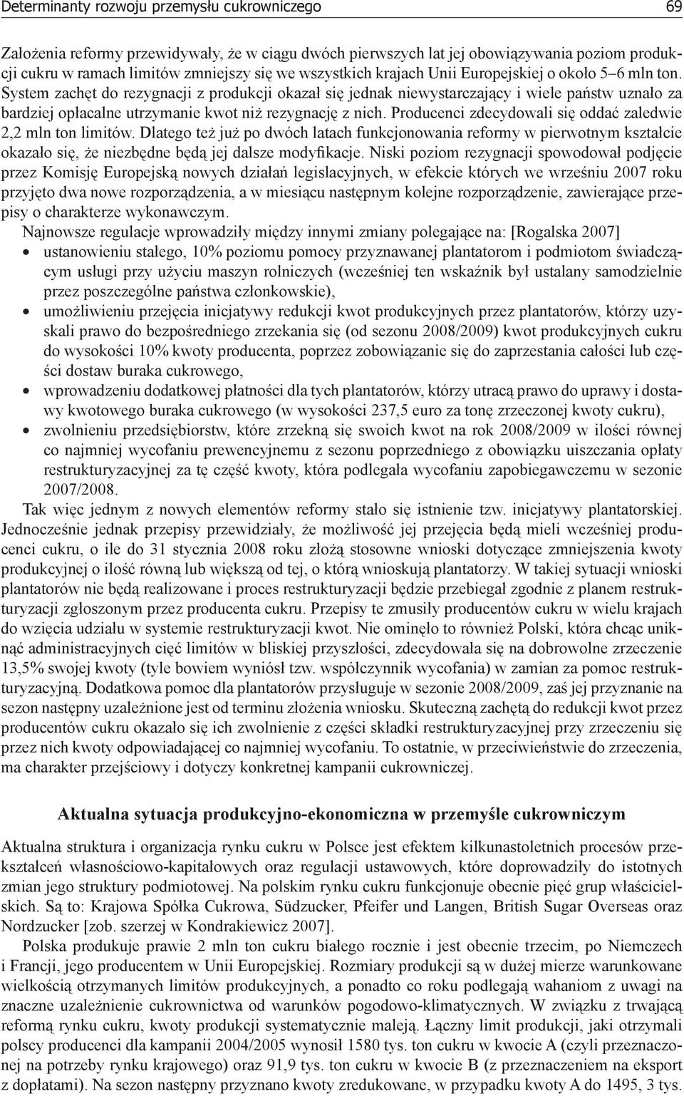 System zachęt do rezygnacji z produkcji okazał się jednak niewystarczający i wiele państw uznało za bardziej opłacalne utrzymanie kwot niż rezygnację z nich.