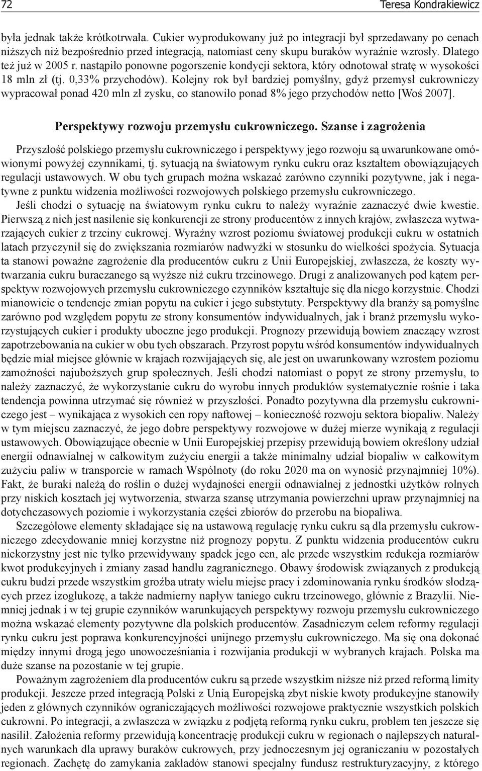 nastąpiło ponowne pogorszenie kondycji sektora, który odnotował stratę w wysokości 18 mln zł (tj. 0,33% przychodów).