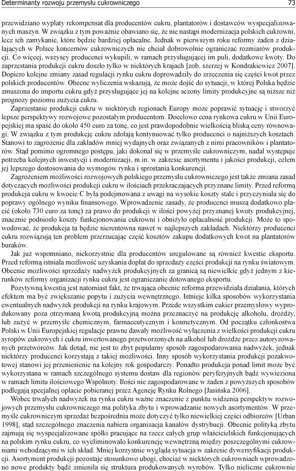 Jednak w pierwszym roku reformy żaden z działających w Polsce koncernów cukrowniczych nie chciał dobrowolnie ograniczać rozmiarów produkcji.