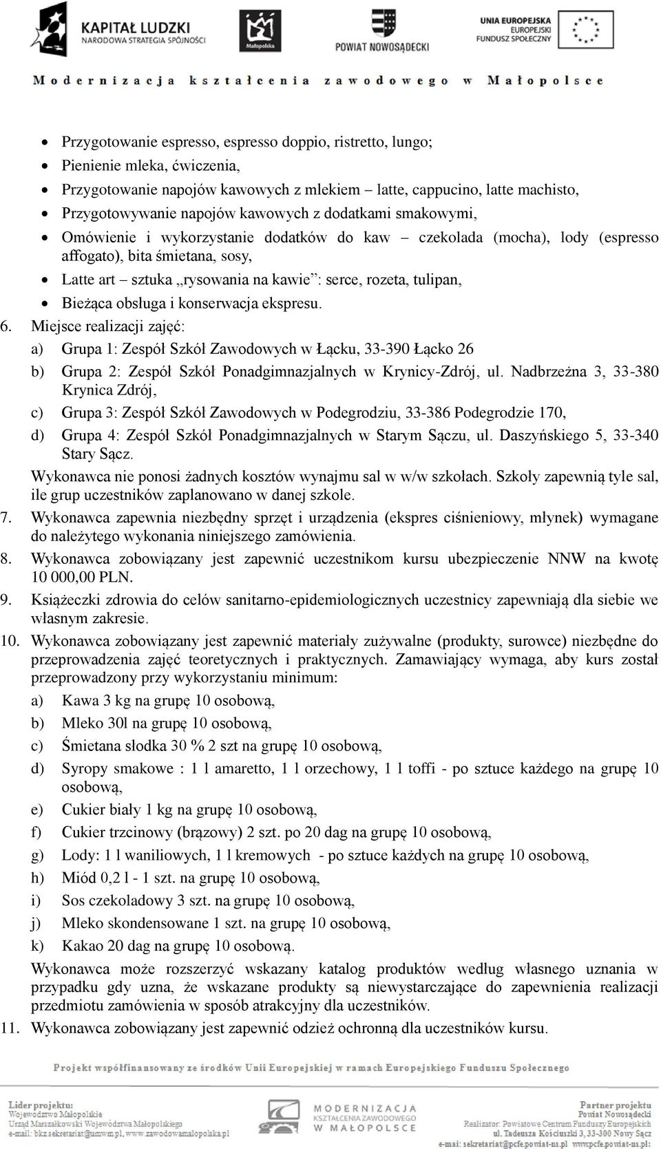 obsługa i konserwacja ekspresu. 6. Miejsce realizacji zajęć: a) Grupa 1: Zespół Szkół Zawodowych w Łącku, 33-390 Łącko 26 b) Grupa 2: Zespół Szkół Ponadgimnazjalnych w Krynicy-Zdrój, ul.