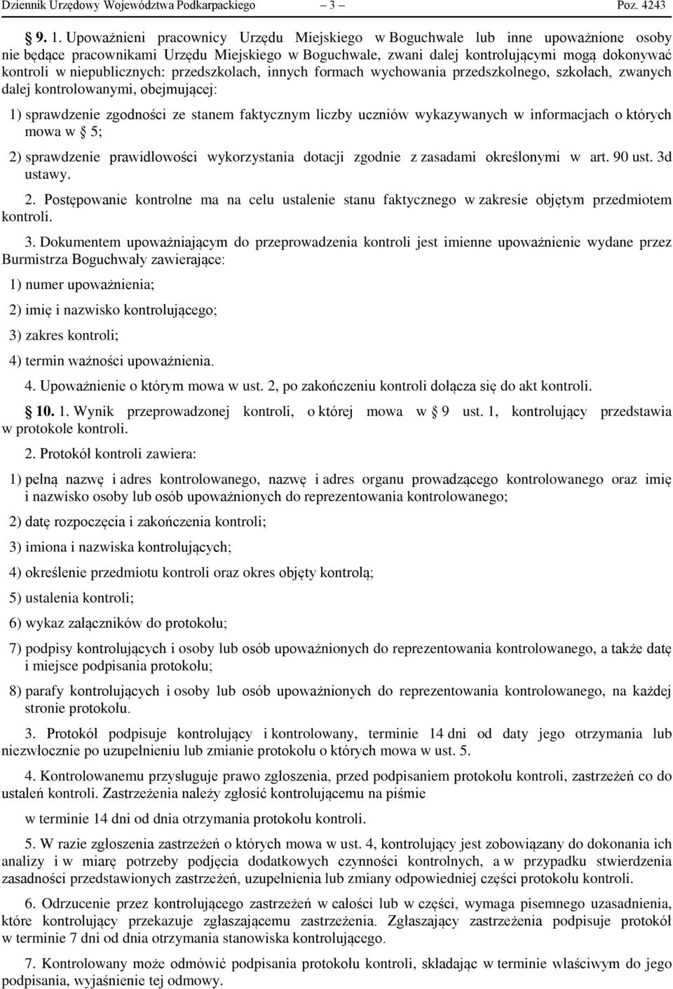 niepublicznych: przedszkolach, innych formach wychowania przedszkolnego, szkołach, zwanych dalej kontrolowanymi, obejmującej: 1) sprawdzenie zgodności ze stanem faktycznym liczby uczniów wykazywanych