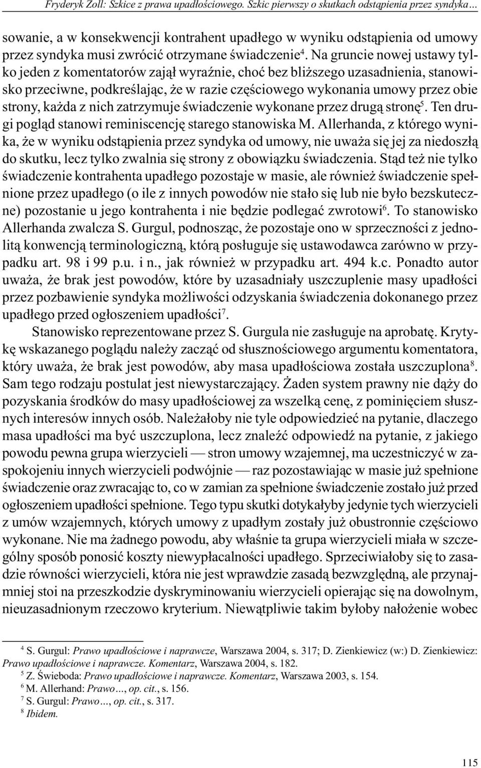 Na gruncie nowej ustawy tylko jeden z komentatorów zaj¹³ wyraÿnie, choæ bez bli szego uzasadnienia, stanowisko przeciwne, podkreœlaj¹c, e w razie czêœciowego wykonania umowy przez obie strony, ka da