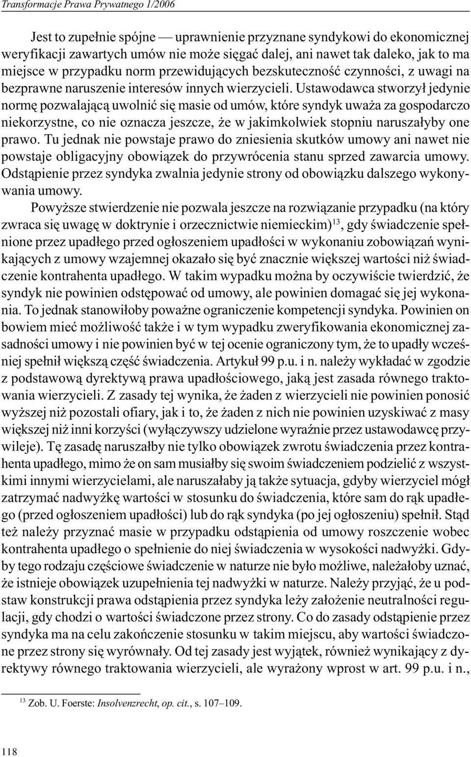 Ustawodawca stworzy³ jedynie normê pozwalaj¹c¹ uwolniæ siê masie od umów, które syndyk uwa a za gospodarczo niekorzystne, co nie oznacza jeszcze, e w jakimkolwiek stopniu narusza³yby one prawo.