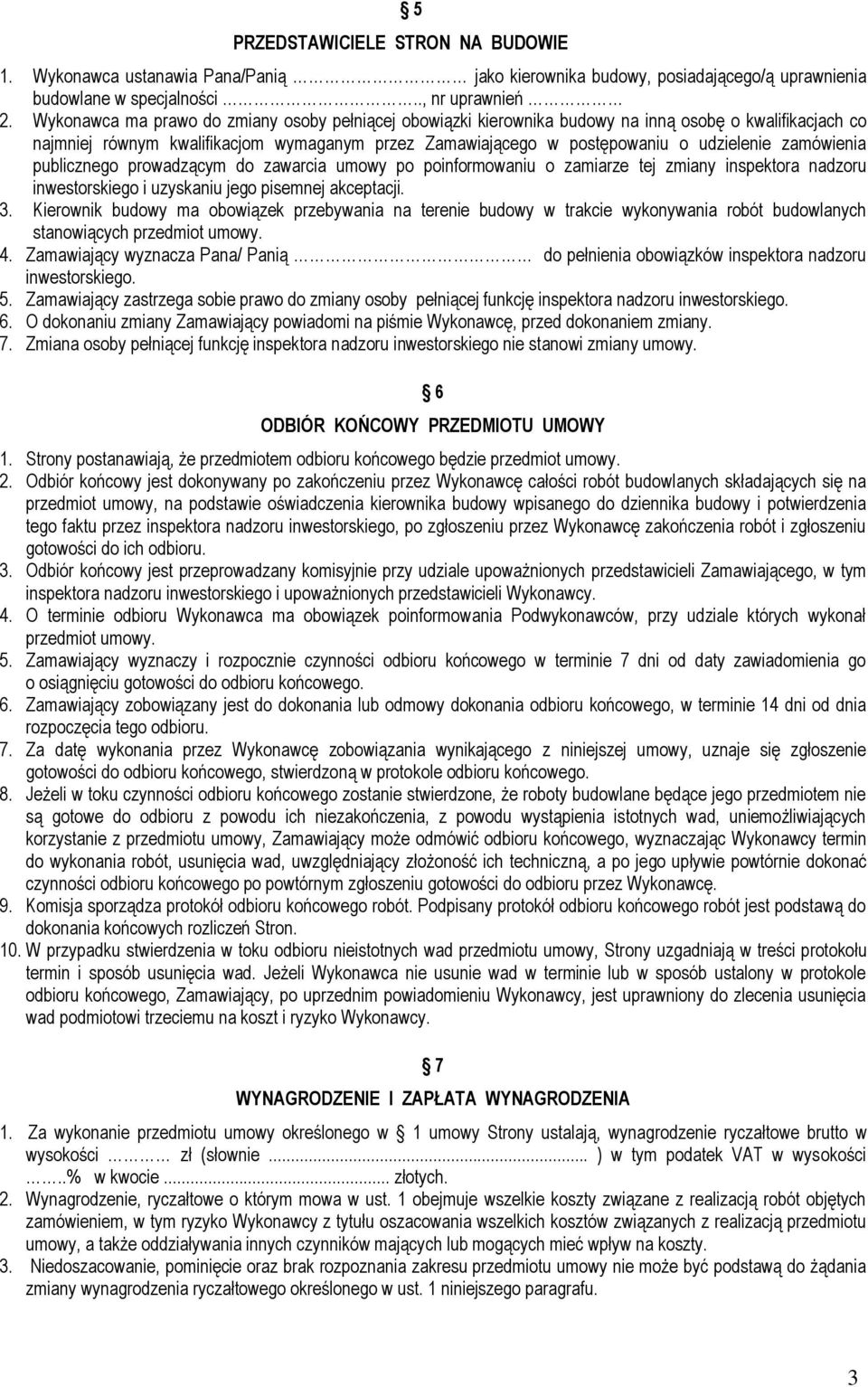 zamówienia publicznego prowadzącym do zawarcia umowy po poinformowaniu o zamiarze tej zmiany inspektora nadzoru inwestorskiego i uzyskaniu jego pisemnej akceptacji. 3.