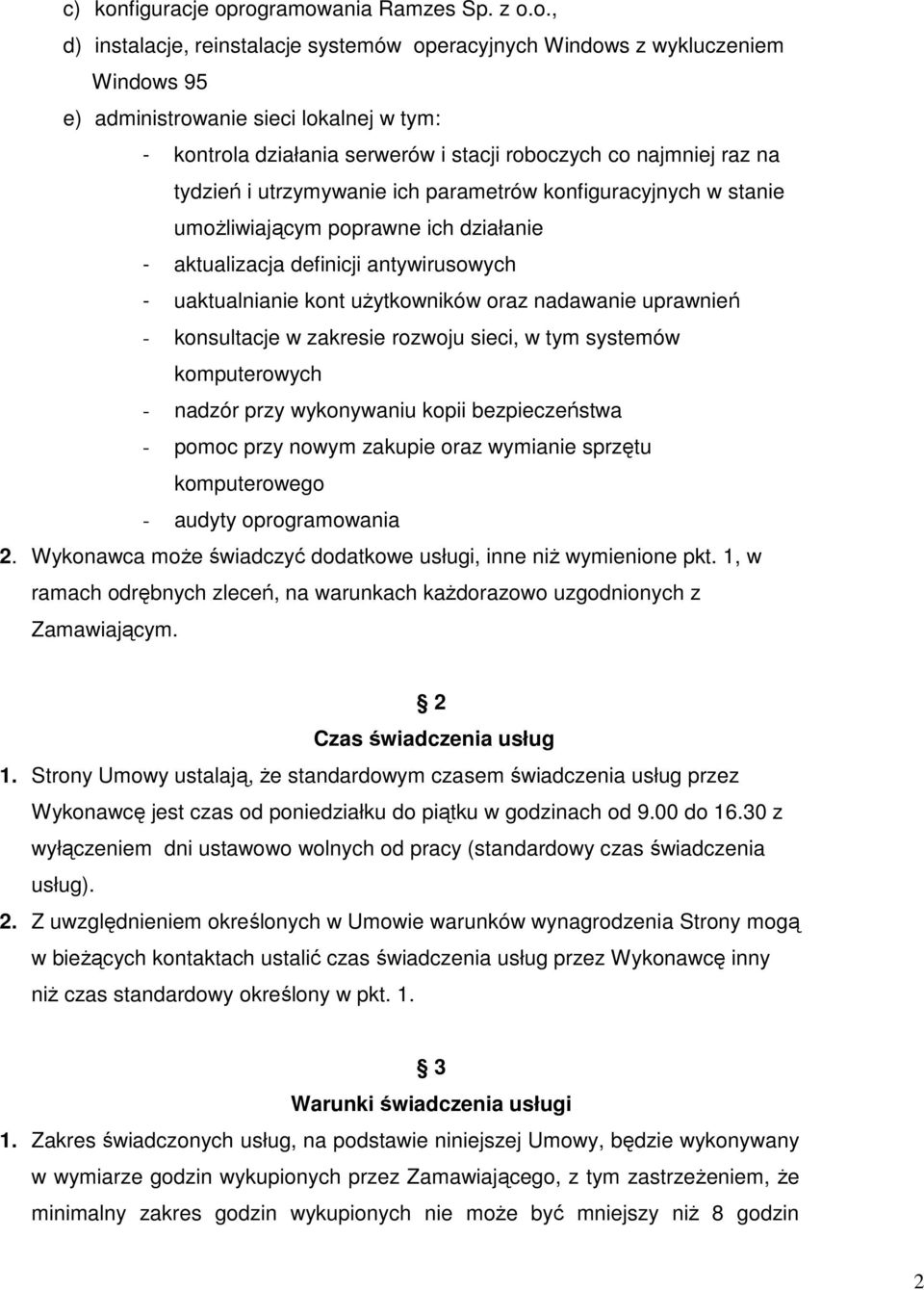 rogramowania Ramzes Sp. z o.o., d) instalacje, reinstalacje systemów operacyjnych Windows z wykluczeniem Windows 95 e) administrowanie sieci lokalnej w tym: - kontrola działania serwerów i stacji