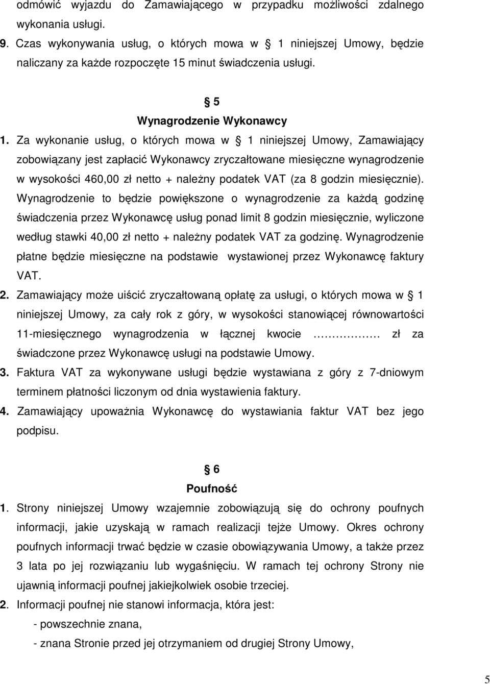 Za wykonanie usług, o których mowa w 1 niniejszej Umowy, Zamawiający zobowiązany jest zapłacić Wykonawcy zryczałtowane miesięczne wynagrodzenie w wysokości 460,00 zł netto + naleŝny podatek VAT (za 8