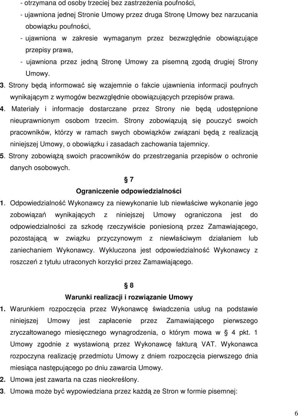 Strony będą informować się wzajemnie o fakcie ujawnienia informacji poufnych wynikającym z wymogów bezwzględnie obowiązujących przepisów prawa. 4.