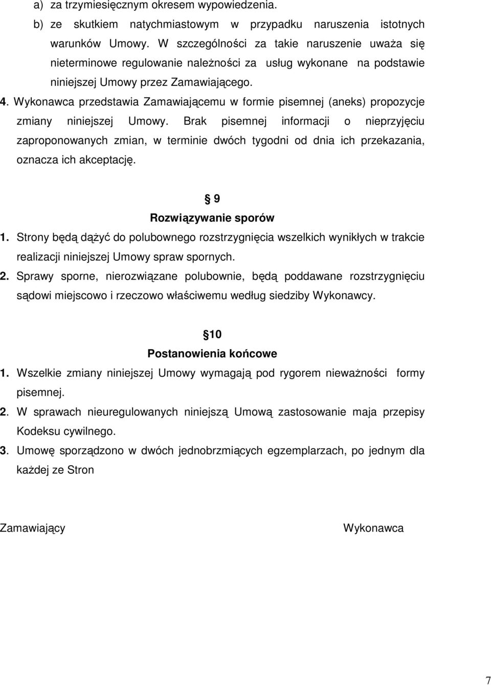 Wykonawca przedstawia Zamawiającemu w formie pisemnej (aneks) propozycje zmiany niniejszej Umowy.