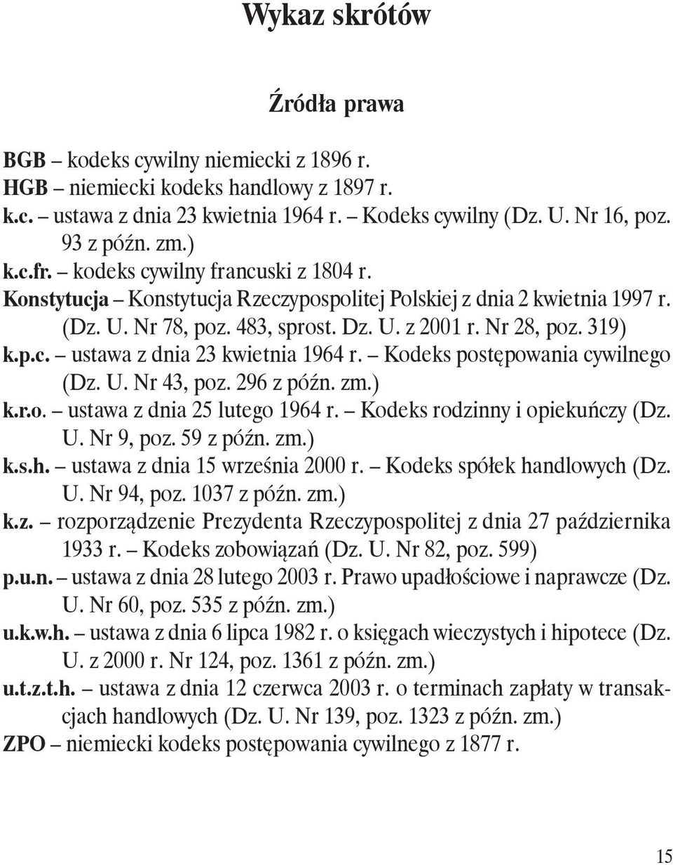 319) k.p.c. ustawa z dnia 23 kwietnia 1964 r. Kodeks postępowania cywilnego (Dz. U. Nr 43, poz. 296 z późn. zm.) k.r.o. ustawa z dnia 25 lutego 1964 r. Kodeks rodzinny i opiekuńczy (Dz. U. Nr 9, poz.