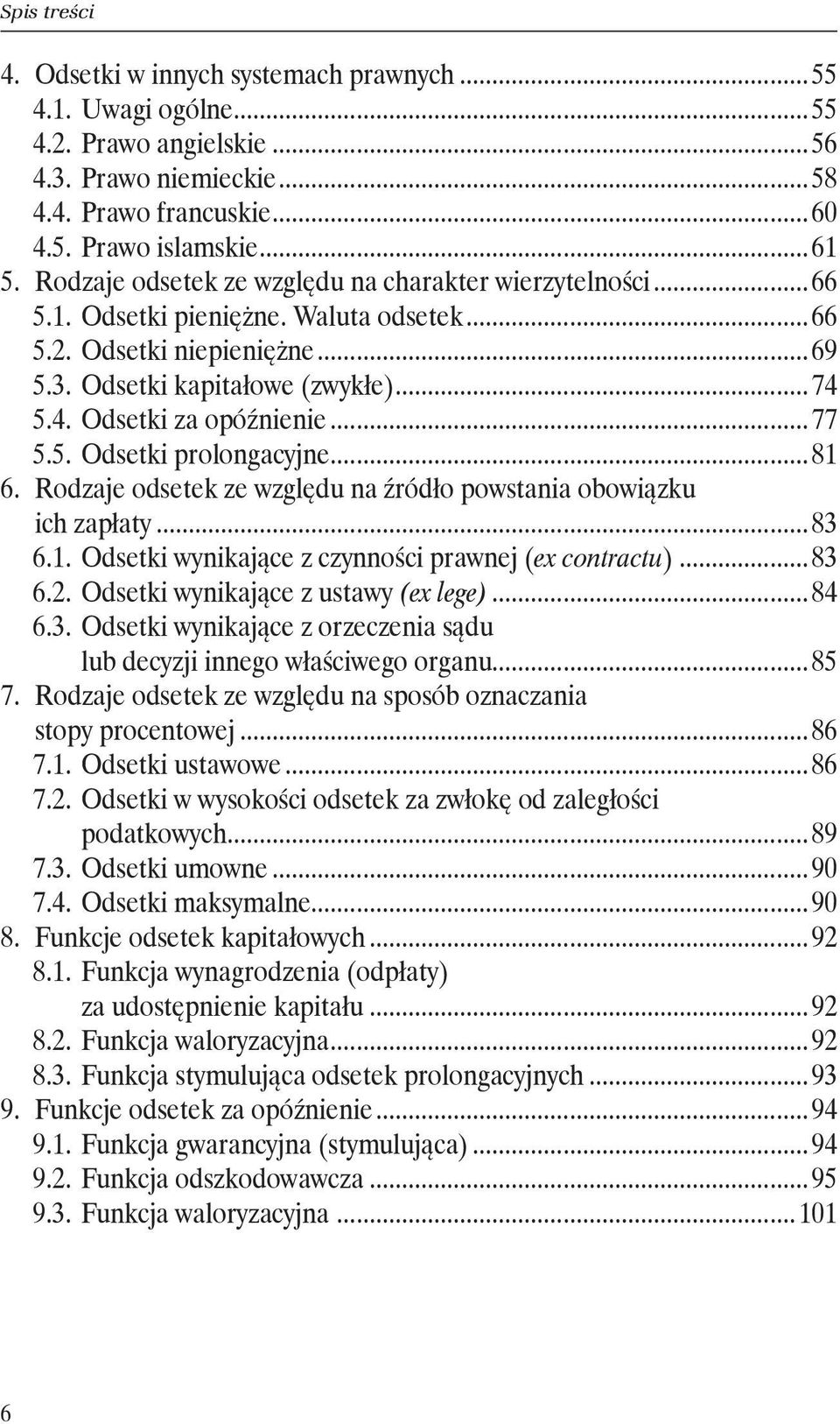 .. 77 5.5. Odsetki prolongacyjne... 81 6. Rodzaje odsetek ze względu na źródło powstania obowiązku. ich zapłaty... 83 6.1. Odsetki wynikające z czynności prawnej (ex contractu)... 83 6.2.